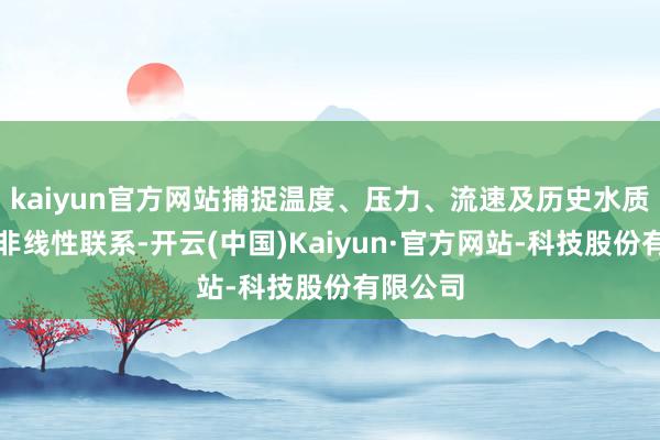 kaiyun官方网站捕捉温度、压力、流速及历史水质参数间非线性联系-开云(中国)Kaiyun·官方网站-科技股份有限公司